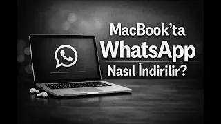 MacBook WhatsApp İndirme ve Kurulum Rehberi | MacBook&rsquo;a WhatsApp Beta Nasıl Y&uuml;klenir?