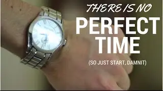 STOP waiting for the perfect time (START!)