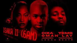 CIZA - Isaka II (6am X Magumba) with Tems, Omah Lay, Thukuthela, Jazzworx , (DJ Fab Remix)
