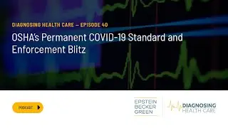 OSHA's Permanent COVID-19 Standard and Enforcement Blitz - Diagnosing Health Care Episode #40