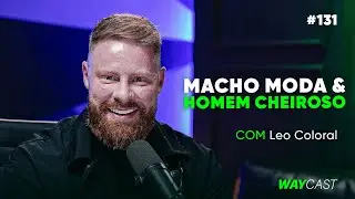 MACHO MODA E HOMEM CHEIROSO COM LEO COLORAL - WAYCAST #131