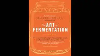 Art of Fermentation: An In-Depth Exploration of Essential Concepts and Processes from Around the
