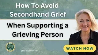 How to support others without feeling secondhand grief? | Grief Coach U