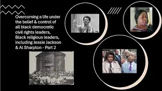 Overcoming life under control of black democratic civil rights and religious laders-PART 2