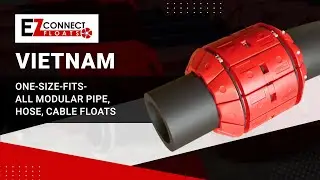 EZ Connect Floats Modular One-Size-Fits-All Pipe and Hose Floats Solutions - Vietnam