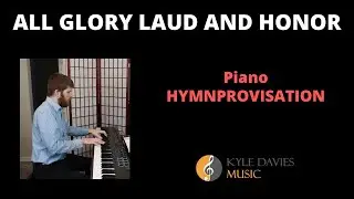 HymnProvisation ALL GLORY LAUD AND HONOR Piano Solo for Palm Sunday, Kyle Davies Music