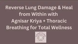 Reverse Lung Damage & Heal from Within with Agnisar Kriya + Thoracic Breathing for Total Wellness