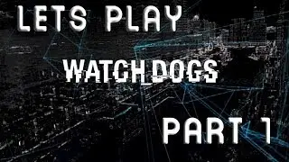 LETS PLAY: Watch Dogs Part 1