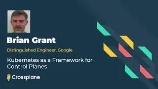 Kubernetes as a Framework for Control Planes featuring Brian Grant, Google