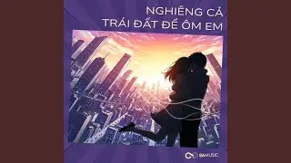 Nghiêng Cả Trái Đất Để Ôm Em