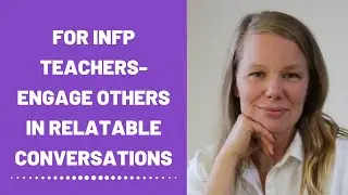 Advice For INFP Teacher - Engage Others In Relatable Conversations (Development)