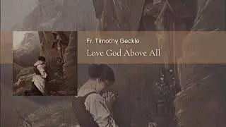 Father Geckle - Love God Above All