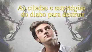 As estratégias e ciladas do diabo para destruir  o homem