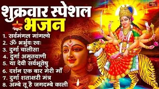 शुक्रवार भक्ति भजन : सर्वमंगल मांगल्ये, ॐ भूर्भुवः स्वः, या देवी सर्व भूतेषु , दुर्गा चालीसा व आरती
