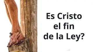 Es Cristo el Fin de la Ley? Abolió Jesús la Ley? Fue clavada la Ley de Moises en la cruz?
