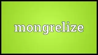 Mongrelize Meaning