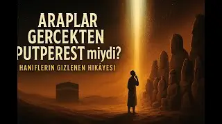 Araplar Ger&ccedil;ekten Putperest miydi? Haniflerin Gizlenen Hik&acirc;yesi