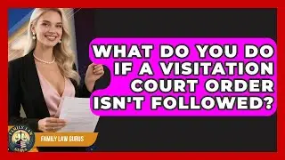 What Do You Do If A Visitation Court Order Isn't Followed? - Family Law Gurus