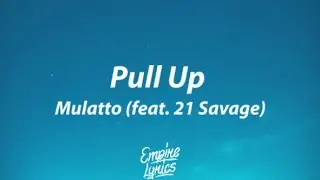 Mulatto - Pull Up (feat. 21 Savage) [Lyrics]