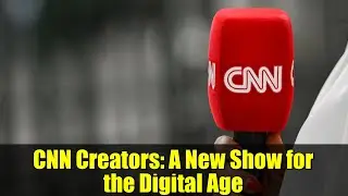 Создатели CNN: новое шоу для цифровой эпохи