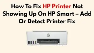 How To Fix HP Printer Not Showing Up On HP Smart &ndash; Add Or Detect Printer Fix