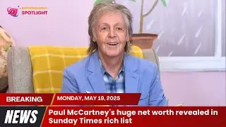 Paul McCartney's huge net worth revealed in Sunday Times rich list