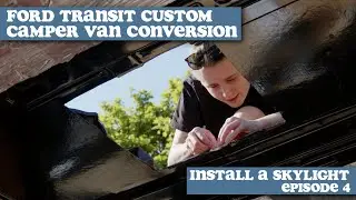 How to install a skylight in a Transit Custom (EP4)