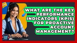 What Are The Key Performance Indicators (KPIs) For Proactive Account Management?