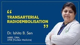 Transarterial Radioembolization - TARE | Dr. Ishita B Sen | Nuclear Medicine Therapy