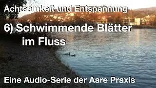 6) Schwimmende Bl&auml;tter im Fluss &ndash;Bewusstes Wahrnehmen und Loslassen von Gedanken ...