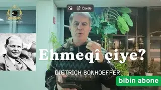 Ehmeqî çi ye? - teoriya Dietrich Bonhoeffer - Rêşad Sorgul رێشاد سۆرگول
