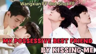My possessive best friend by kissing me #wangxianfanfictionexplainedinhindi #wangxianff #bl 