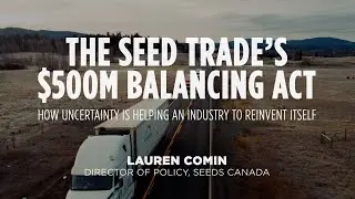 The Seed Trade&rsquo;s $500M Balancing Act - Lauren Comin, Director of Policy, Seeds Canada