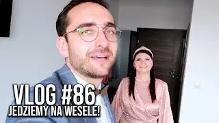 JEDZIEMY NA WESELE! • VLOG #86