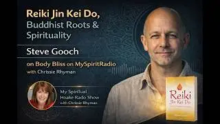 Reiki Jin Kei Do, Buddhist Roots & Spirituality | Steve Gooch on Body Bliss on MySpiritRadio