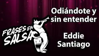 Odi&aacute;ndote y sin entender letra - Eddie Santiago (Frases en Salsa)