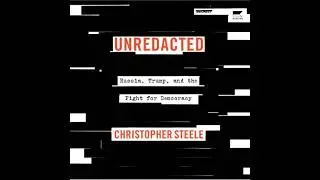 Unredacted: Russia, Trump, and the Fight for Democracy - Christopher Steele