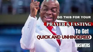 DO THIS FOR YOUR  PRAYER AND FASTING TO GET QUICK AND UNHINDERED ANSWER by BISHOP DAVID OYEDEPO