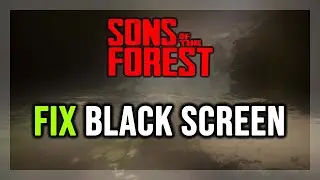 How to FIX Sons Of The Forest Black Screen Issue on PC
