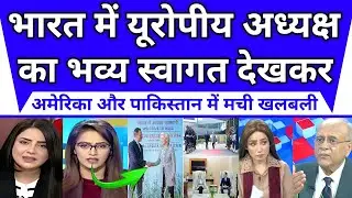 भारत में यूरोपीय प्रमुख के भव्य स्वागत से ट्रंप और पाकिस्तान में मची खलबली