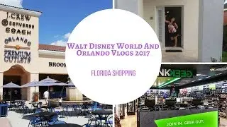 WALT DISNEY WORLD AND ORLANDO VLOGS 2017 - FLORIDA MALL, AND PREMIUM OUTLET