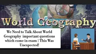 We Need to Talk About World Geography  important questions which come in exam | This Was Unexpected!