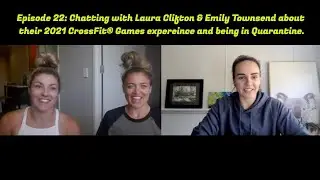 Ep 22: Chatting with Laura Clifton & Emily Townsend about their 2021 CrossFit&reg; Games experience.