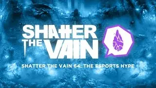 Shatter The Vain 64: The eSports Hype