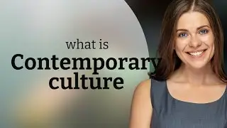 Understanding Contemporary Culture: A Deep Dive