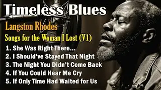 Slow Blues Playlist Ballads of Love & Heartbreak |Langston Rhodes&mdash;Songs for the Woman I Lost(Vol. 1)