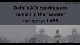 Delhi&rsquo;s AQI continues to remain in the &ldquo;severe&rdquo; category at 488