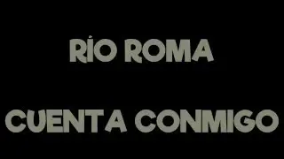 Río Roma - Cuenta Conmigo (lyric video - letra)