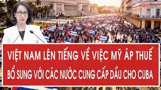 Việt Nam lên tiếng về việc Mỹ áp thuế bổ sung với các nước cung cấp dầu cho Cuba