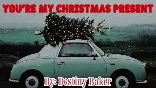 You're My Christmas Present By: Destiny Baker (Christmas Song)🎄🎁